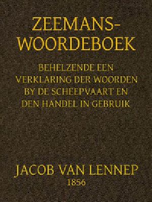 [Gutenberg 40417] • Zeemans-Woordeboek / Behelzende een verklaring der woorden, by scheepvaart en den handel in gebruik en een opgave der algemeene wetsbepalingen daartoe